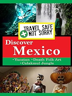 Travel Safe, Not Sorry - Discover Mexico